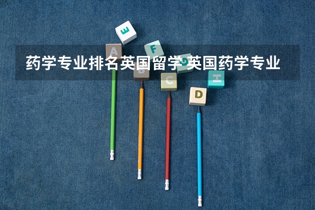 药学专业排名英国留学 英国药学专业留学好不好