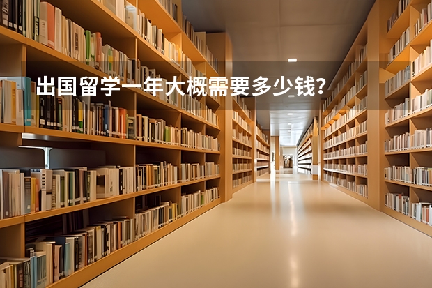 出国留学一年大概需要多少钱？
