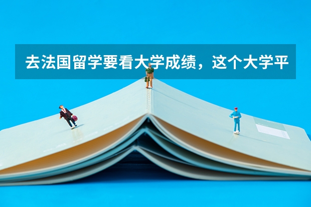 去法国留学要看大学成绩，这个大学平均分是怎么算的？