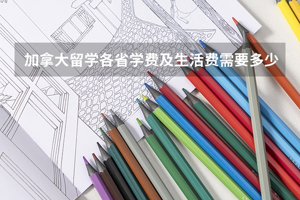 加拿大留学各省学费及生活费需要多少