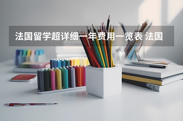 法国留学超详细一年费用一览表 法国留学费用及注意事项