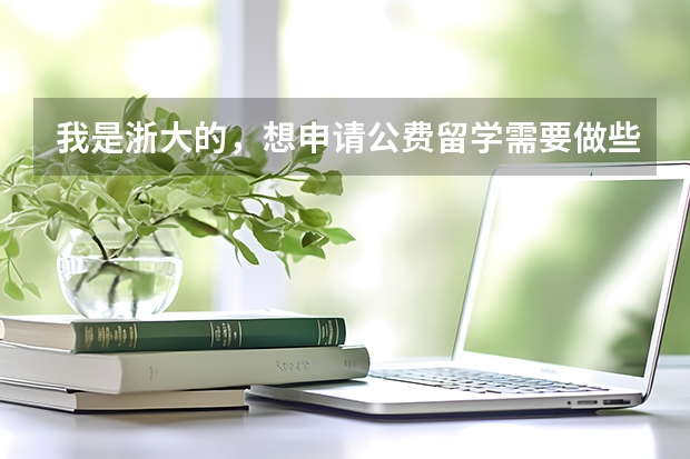 我是浙大的，想申请公费留学需要做些什么呢？