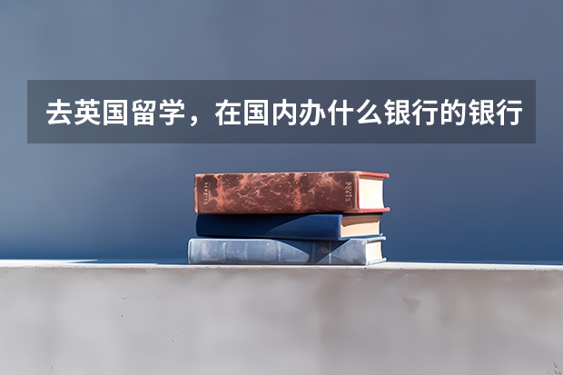 去英国留学，在国内办什么银行的银行卡比较好？