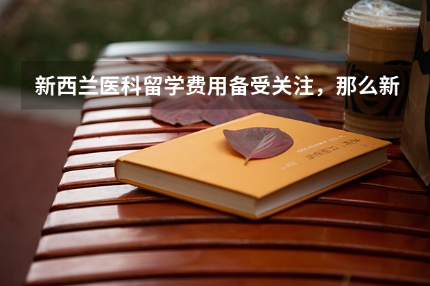 新西兰医科留学费用备受关注，那么新西兰医科留学费用到底是多少呢？