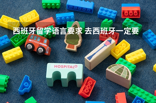 西班牙留学语言要求 去西班牙一定要会西班牙语吗