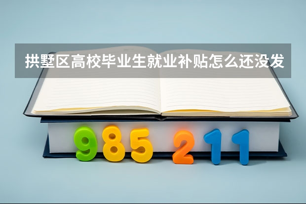 拱墅区高校毕业生就业补贴怎么还没发