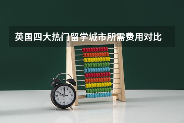 英国四大热门留学城市所需费用对比 英国曼彻斯特大学研究生学费