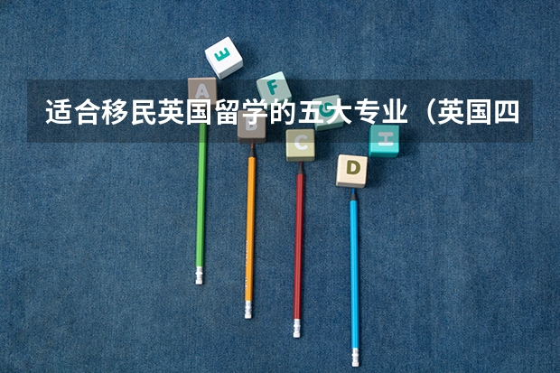 适合移民英国留学的五大专业(英国四大含金量超高的留学专业)