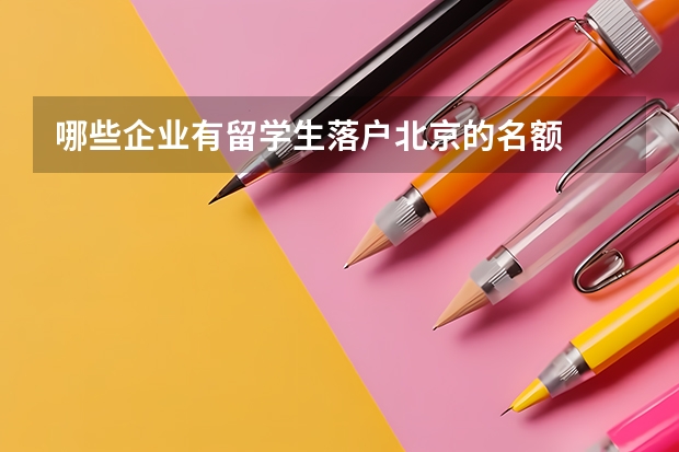 哪些企业有留学生落户北京的名额
