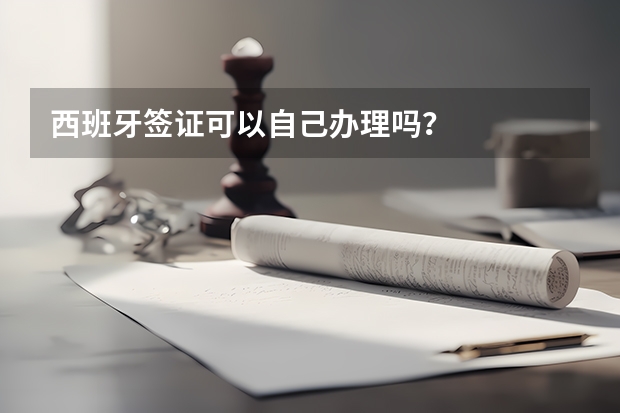 西班牙签证可以自己办理吗？