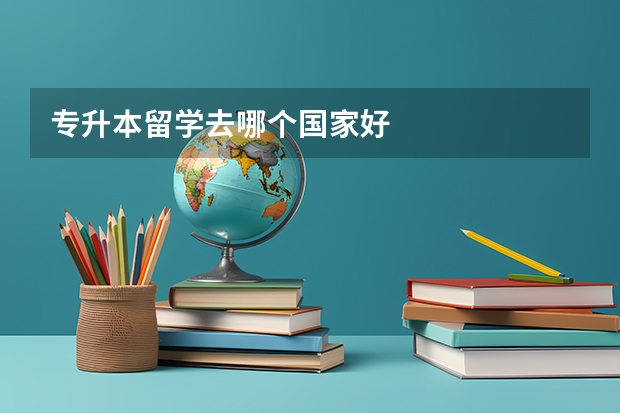 专升本留学去哪个国家好