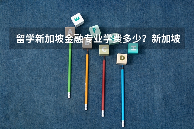留学新加坡金融专业学费多少？新加坡管理发展学院金融专业硕士怎么样？