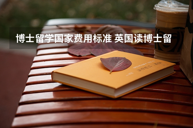 博士留学国家费用标准 英国读博士留学条件和费用