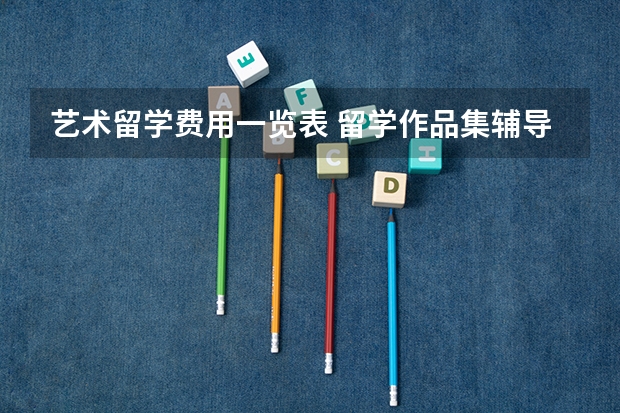 艺术留学费用一览表 留学作品集辅导费用