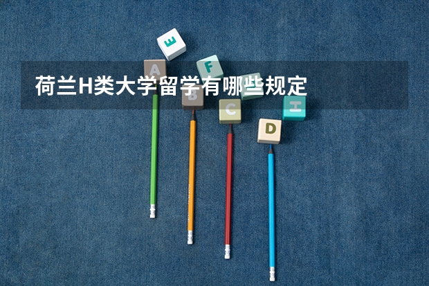 荷兰H类大学留学有哪些规定