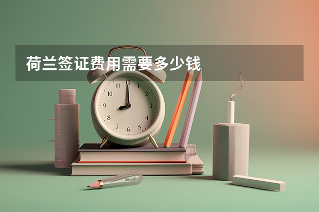 荷兰签证费用需要多少钱