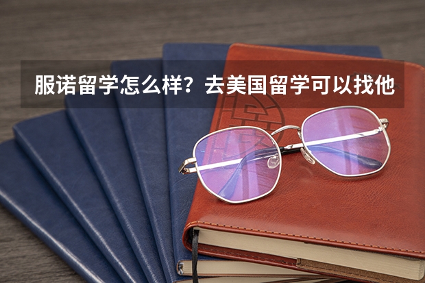 服诺留学怎么样？去美国留学可以找他吗?
