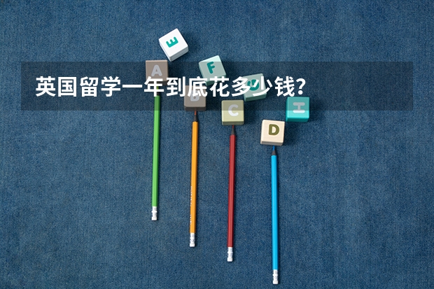 英国留学一年到底花多少钱？