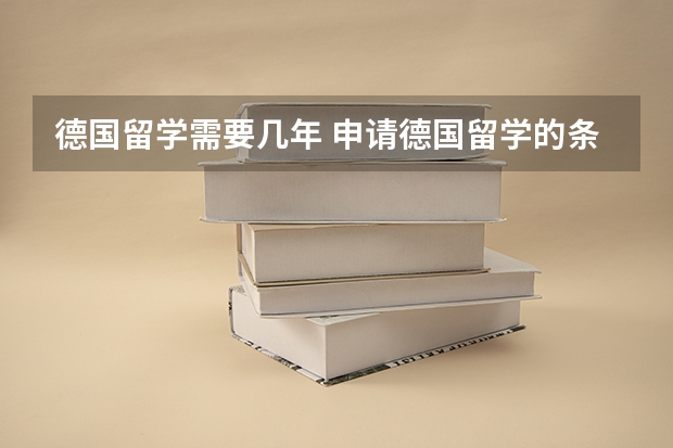 德国留学需要几年 申请德国留学的条件有哪些