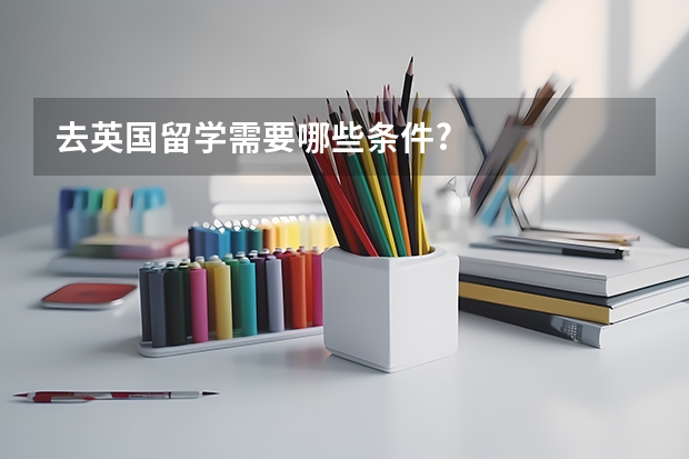 去英国留学需要哪些条件?