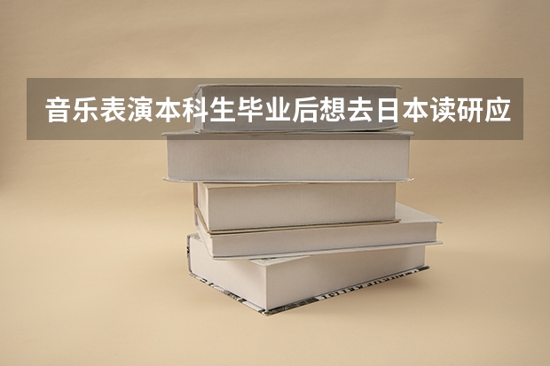 音乐表演本科生毕业后想去日本读研应该怎么做