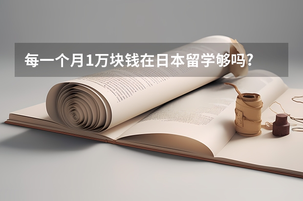 每一个月1万块钱在日本留学够吗?