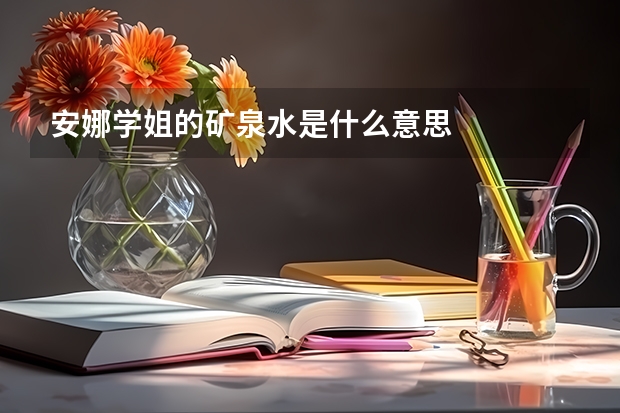 安娜学姐的矿泉水是什么意思