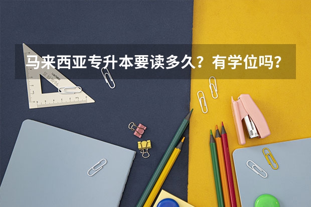 马来西亚专升本要读多久?有学位吗?