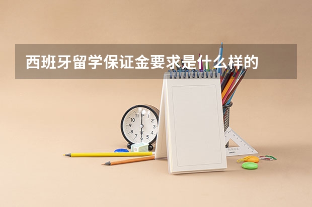 西班牙留学保证金要求是什么样的