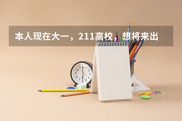 本人现在大一，211高校，想将来出国留学，目前该如何规划呢？