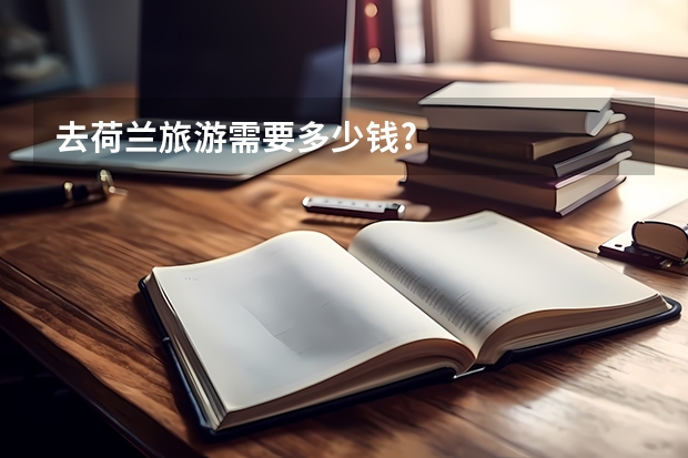 去荷兰旅游需要多少钱?
