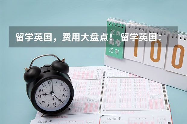 留学英国，费用大盘点！ 留学英国：各阶段学费和生活费一览