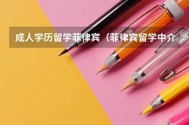 成人学历留学菲律宾(菲律宾留学中介费用)