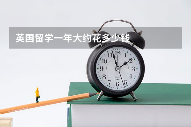 英国留学一年大约花多少钱