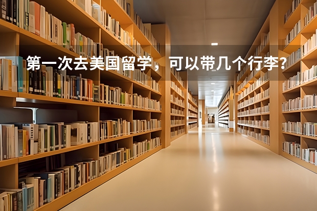 第一次去美国留学，可以带几个行李？限重多少？