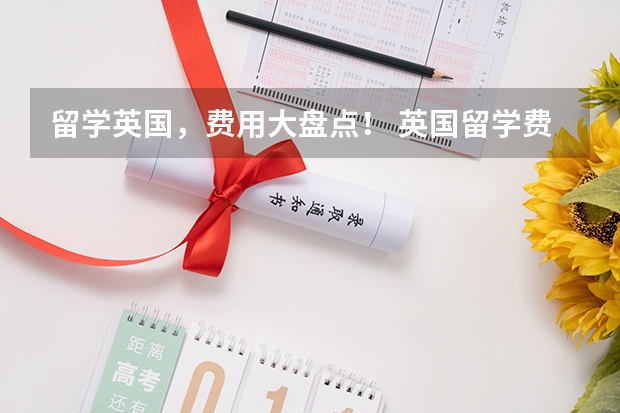 留学英国，费用大盘点！ 英国留学费用情况