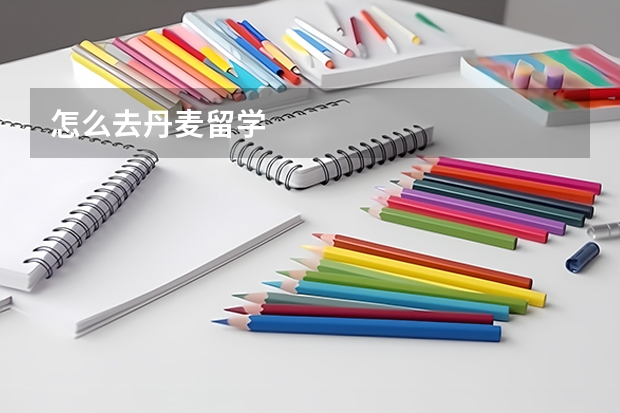 怎么去丹麦留学