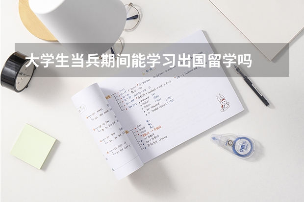 大学生当兵期间能学习出国留学吗