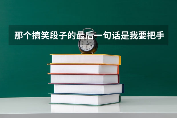 那个搞笑段子的最后一句话是我要把手机还给别人了,我要放牛了的那段的全文是（谁能给在下发几个搞笑的段子?）