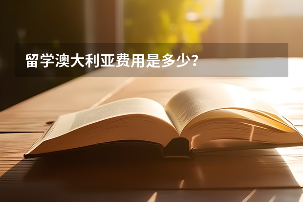 留学澳大利亚费用是多少？