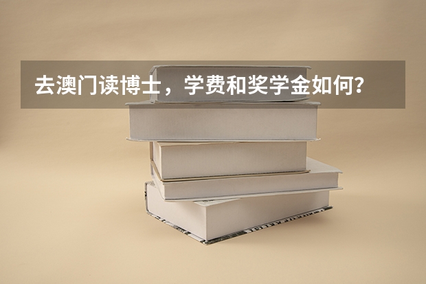 去澳门读博士，学费和奖学金如何？