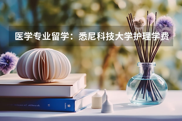 医学专业留学：悉尼科技大学护理学费一年要多少