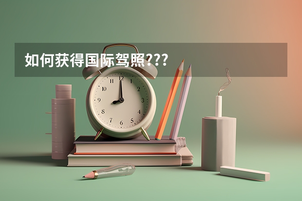 如何获得国际驾照???