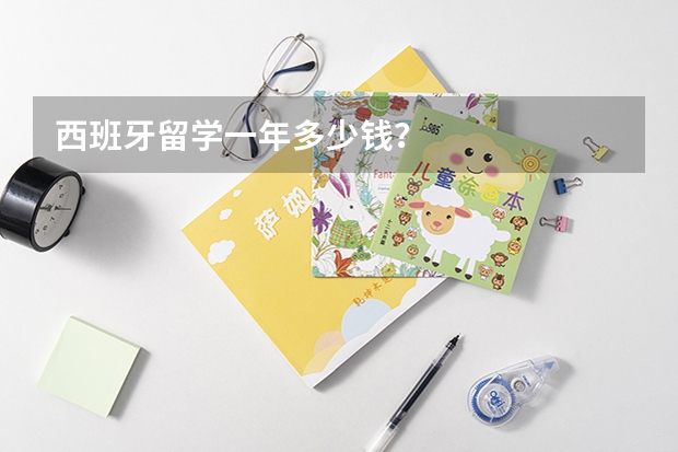 西班牙留学一年多少钱？
