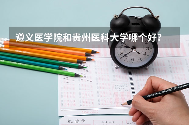 遵义医学院和贵州医科大学哪个好?