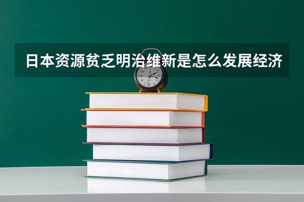 日本资源贫乏明治维新是怎么发展经济的