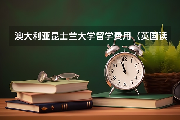 澳大利亚昆士兰大学留学费用（英国读研一年真实费用）