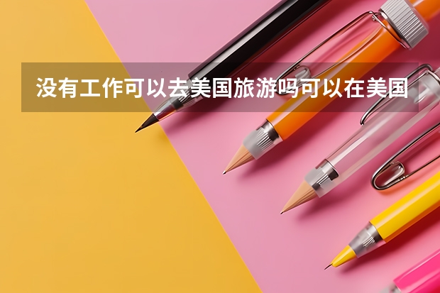 没有工作可以去美国旅游吗可以在美国工作吗？