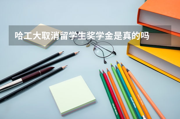 哈工大取消留学生奖学金是真的吗
