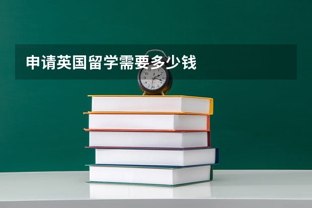 申请英国留学需要多少钱